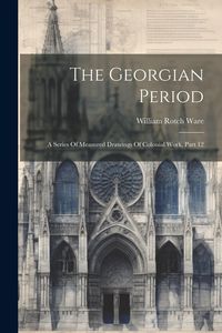 Produktbild: The Georgian Period: A Series Of Measured Drawings Of Colonial Work, Part 12