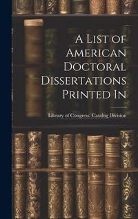 Produktbild: A List of American Doctoral Dissertations Printed In