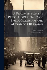 Produktbild: A Fragment of the Prison Experiences of Emma Goldman and Alexander Berkman