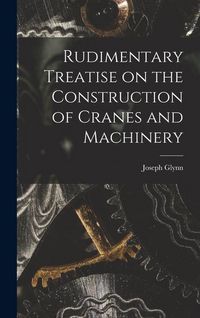 Produktbild: Rudimentary Treatise on the Construction of Cranes and Machinery