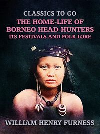 Produktbild: The Home-Life of Borneo Head-Hunters, Its Festivals and Folk-lore
