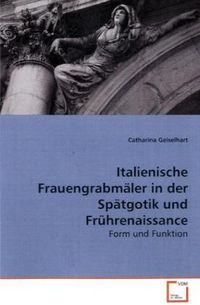 Produktbild: Geiselhart, C: Italienische Frauengrabm&auml;ler in der Sp&auml;tgotik