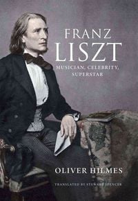 Produktbild: Hilmes, O: Franz Liszt - Musician, Celebrity, Superstar