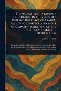 Produktbild: The Narrative of a Journey Undertaken in the Years 1819, 1820 and 1821 Through France, Italy, Savoy, Switzerland, Parts of Germany Bordering on the Rh