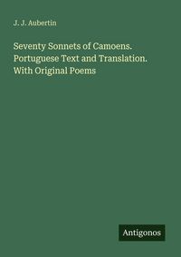 Produktbild: Seventy Sonnets of Camoens. Portuguese Text and Translation. With Original Poems