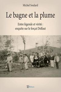 Produktbild: Le bagne et la plume: Entre l&eacute;gende et v&eacute;rit&eacute;, enqu&ecirc;te sur le for&ccedil;at Delfaut