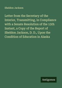 Produktbild: Letter from the Secretary of the Interior, Transmitting, in Compliance with a Senate Resolution of the 15th Instant, a Copy of the Report of Sheldon J