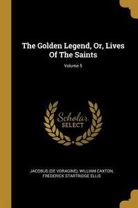 Produktbild: The Golden Legend, Or, Lives Of The Saints; Volume 5