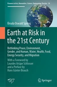 Produktbild: Earth at Risk in the 21st Century: Rethinking Peace, Environment, Gender, and Human, Water, Health, Food, Energy Security, and Migration