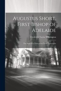 Produktbild: Augustus Short, First Bishop of Adelaide: The Story of a Thirty-Four Years' Episcopate