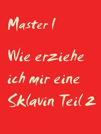Produktbild: Wie erziehe ich mir eine Sklavin Teil 2