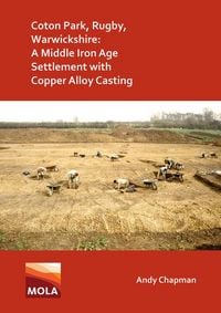 Produktbild: Coton Park, Rugby, Warwickshire: A Middle Iron Age Settlement with Copper Alloy Casting