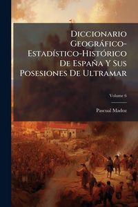 Produktbild: Diccionario Geogr&agrave;fico-Estad&Atilde;-stico-Hist&Atilde;3rico De Espa&ntilde;a Y Sus Posesiones De Ultramar
