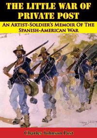 Produktbild: Little War Of Private Post: An Artist-Soldier's Memoir Of The Spanish-American War