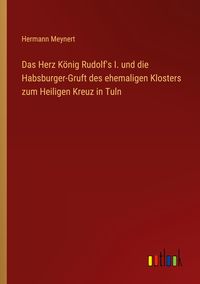 Produktbild: Das Herz K&ouml;nig Rudolf's I. und die Habsburger-Gruft des ehemaligen Klosters zum Heiligen Kreuz in Tuln