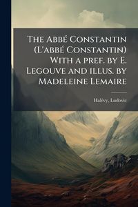 Produktbild: The Abb&Atilde;(c) Constantin (L'abb&Atilde;(c) Constantin) With a pref. by E. Legouve and illus. by Madeleine Lemaire
