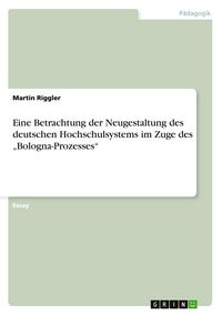 Produktbild: Eine Betrachtung der Neugestaltung des deutschen Hochschulsystems im Zuge des "Bologna-Prozesses"