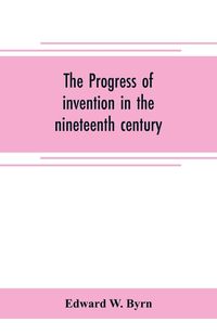 Produktbild: The progress of invention in the nineteenth century