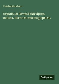 Produktbild: Counties of Howard and Tipton, Indiana. Historical and Biographical.