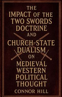 Produktbild: The Impact of the Two Swords Doctrine and Church-State Dualism on Medieval Western Political Thought