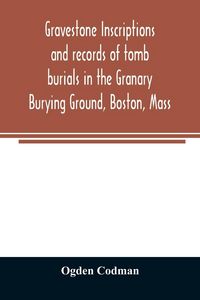 Produktbild: Gravestone inscriptions and records of tomb burials in the Granary Burying Ground, Boston, Mass
