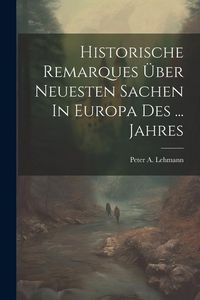 Produktbild: Historische Remarques &Uuml;ber Neuesten Sachen In Europa Des ... Jahres