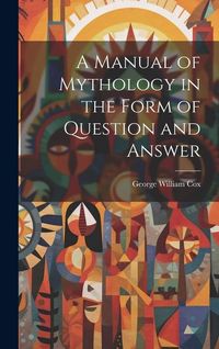 Produktbild: A Manual of Mythology in the Form of Question and Answer