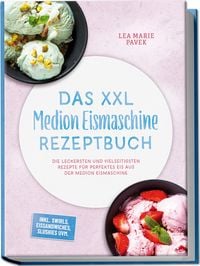 Produktbild: Das XXL Medion Eismaschine Rezeptbuch: Die leckersten und vielseitigsten Rezepte f&uuml;r perfektes Eis aus der Medion Eismaschine - inkl. Swirls, Eissandw