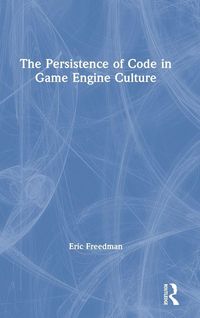 Produktbild: The Persistence of Code in Game Engine Culture