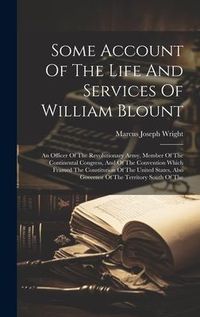 Produktbild: Some Account Of The Life And Services Of William Blount: An Officer Of The Revolutionary Army, Member Of The Continental Congress, And Of The Conventi
