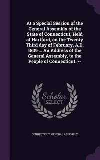 Produktbild: At a Special Session of the General Assembly of the State of Connecticut, Held at Hartford, on the Twenty Third day of February, A.D. 1809 ... An Addr