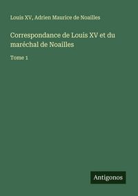 Produktbild: Correspondance de Louis XV et du mar&eacute;chal de Noailles