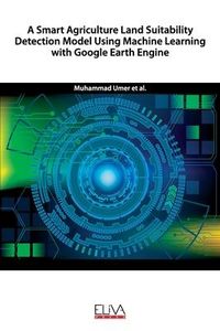 Produktbild: A Smart Agriculture Land Suitability Detection Model Using Machine Learning with Google Earth Engine