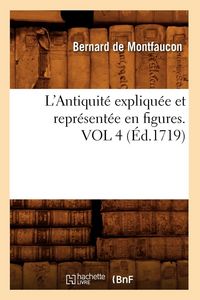 Produktbild: L'Antiquit&eacute; expliqu&eacute;e et repr&eacute;sent&eacute;e en figures. VOL 4 (&Eacute;d.1719)