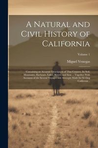 Produktbild: A Natural and Civil History of California: Containing an Accurate Description of That Country, its Soil, Mountains, Harbours, Lakes, Rivers, and Seas