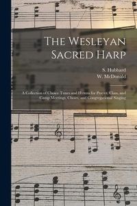 Produktbild: The Wesleyan Sacred Harp: a Collection of Choice Tunes and Hymns for Prayer, Class, and Camp Meetings, Choirs, and Congregational Singing