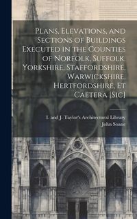 Produktbild: Plans, Elevations, and Sections of Buildings Executed in the Counties of Norfolk, Suffolk, Yorkshire, Staffordshire, Warwickshire, Hertfordshire, Et C