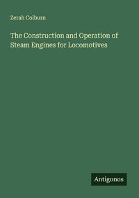 Produktbild: The Construction and Operation of Steam Engines for Locomotives