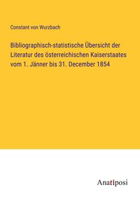 Produktbild: Bibliographisch-statistische &Uuml;bersicht der Literatur des &ouml;sterreichischen Kaiserstaates vom 1. J&auml;nner bis 31. December 1854
