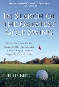 Produktbild: In Search of the Greatest Golf Swing: Chasing the Legend of Mike Austin, the Man Who Launched the World's Longest Drive, and Taught Me to Hit Like a P