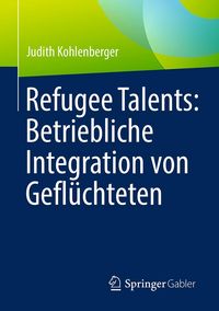Produktbild: Refugee Talents: Betriebliche Integration von Gefl&uuml;chteten