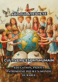 Produktbild: Cultiver l&rsquo;Esprit Humain: &Eacute;ducation, Paix et Patrimoine pour un Monde Durable