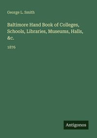 Produktbild: Baltimore Hand Book of Colleges, Schools, Libraries, Museums, Halls, &c.