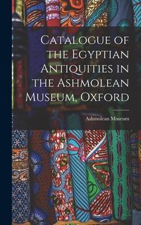 Produktbild: Catalogue of the Egyptian Antiquities in the Ashmolean Museum, Oxford