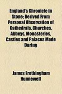 Produktbild: England's Chronicle in Stone; Derived from Personal Observation of Cathedrals, Churches, Abbeys, Monasteries, Castles and Palaces Made During