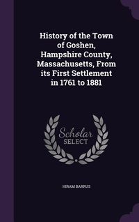 Produktbild: History of the Town of Goshen, Hampshire County, Massachusetts, From its First Settlement in 1761 to 1881