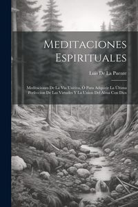 Produktbild: Meditaciones Espirituales: Meditaciones De La Via Unitiva, &Oacute; Para Adquirir La &Uacute;ltima Perfeccion De Las Virtudes Y La Union Del Alma Con Dios