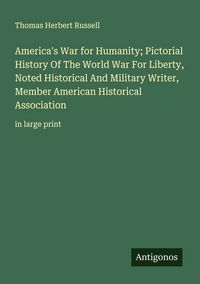 Produktbild: America's War for Humanity; Pictorial History Of The World War For Liberty, Noted Historical And Military Writer, Member American Historical Associati