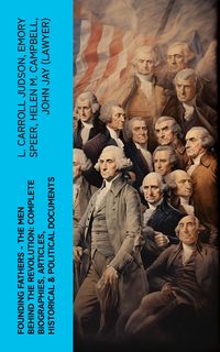 Produktbild: FOUNDING FATHERS - The Men Behind the Revolution: Complete Biographies, Articles, Historical & Political Documents
