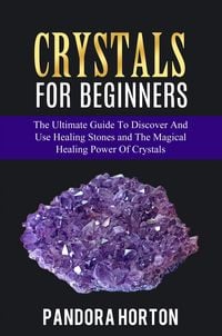 Produktbild: Crystals for Beginners: The Ultimate Guide to Discover and Use Healing Stones and the Magical Healing Power of Crystals (Self-help, #1)